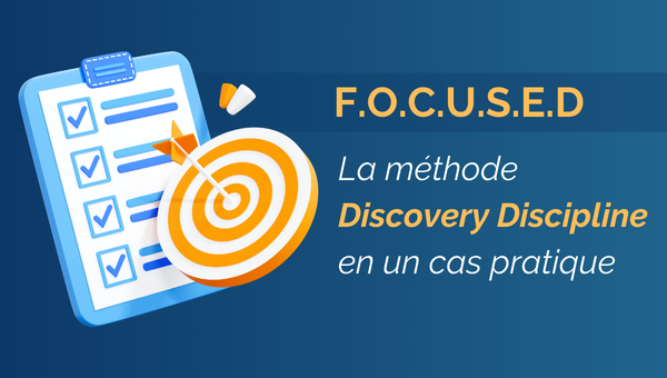 Découvrir la méthode FOCUSED de Discovery Discipline à travers une étude de cas