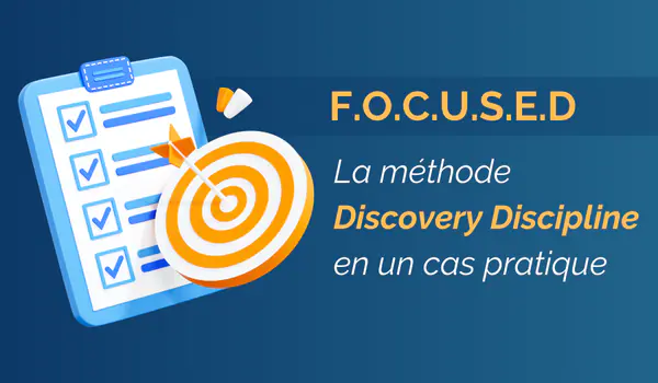 Découvrir la méthode FOCUSED de Discovery Discipline à travers une étude de cas