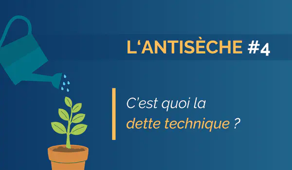 L’antisèche #4 – C’est quoi la dette technique ?